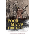 Poor Man's Fortune: White Working-Class Conservatism in American Metal Mining, 1850-1950