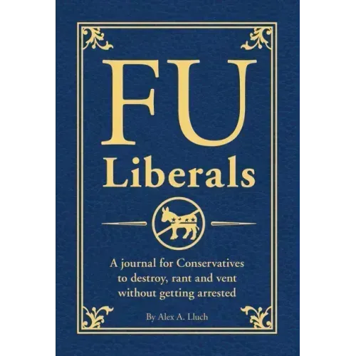 Fu Liberals: A Journal for Conservatives to Destroy, Rant and Vent Without Getting Arrested