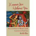 I Cannot Live Without You: Selected Poems of Mirabai and Kabir