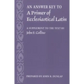 An Answer Key to a Primer of Ecclesiastical Latin: A Supplement to the Text