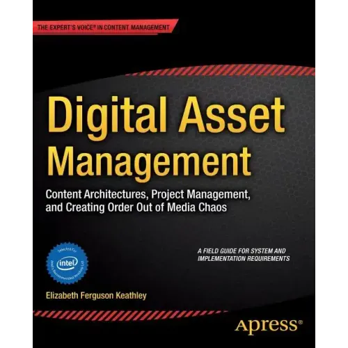 Digital Asset Management: Content Architectures, Project Management, and Creating Order Out of Media Chaos