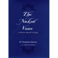 The Naked Voice: A Wholistic Approach to Singing [With CD]