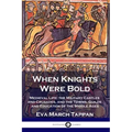 When Knights Were Bold: Medieval Life; the Military Castles and Crusades, and the Towns, Guilds and Education of the Middle Ages