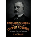 Unsolved Mysteries of the Copper Country: The Case of George C. Shelden