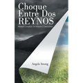 Choque Entre Dos Reynos: Manual Completo De Oración E Intercesión