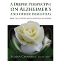 A Deeper Perspective on Alzheimer's and Other Dementias: Practical Tools with Spiritual Insights