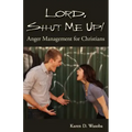 Lord, Shut Me Up! Anger Management for Christians