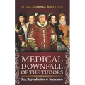 Medical Downfall of the Tudors: Sex, Reproduction & Succession