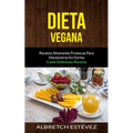 Dieta Vegana: Recetas altamente proteicas para mantenerse en forma (Come deliciosas recetas)