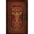 Manifesting Wealth: Practical Magic for Prosperity, Love, and Health