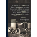 A Sewing Course For Teachers, Comprising Directions For Making The Various Stitches And Instruction In Methods Of Teaching