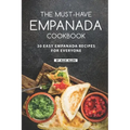 The Must-Have Empanada Cookbook: 30 Easy Empanada Recipes for Everyone