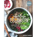 The Vegetarian Bodybuilding Cookbook: 100 Delicious Vegetarian Recipes To Build Muscle, Burn Fat & Save Time