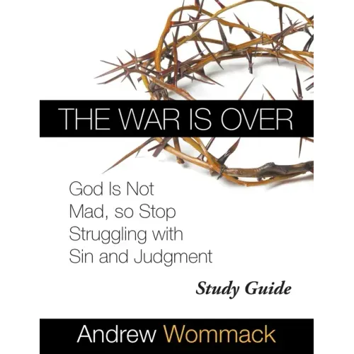 The War Is Over Study Guide: God Is Not Mad, so Stop Struggling with Sin and Judgment