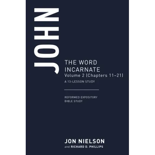 John: The Word Incarnate, Volume 2 (Chapters 11-21)