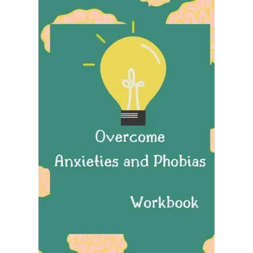 Overcome Anxieties And Phobias Workbook!: Cbt workbook, depression and anxiety journal, guided journal, mind over mood Workbook, diary, tracker.