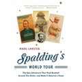 Spalding's World Tour: The Epic Adventure That Took Baseball Around the Globe - And Made It America's Game