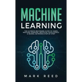 Machine Learning: The Ultimate Beginners Guide to Learn Machine Learning, Artificial Intelligence & Neural Networks Step-By-Step