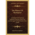 The History Of Hartlepool: Compiled From Various Authentic Sources, From The Earliest Ages To The Present Time (1844)