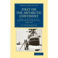 First on the Antarctic Continent: Being an Account of the British Antarctic Expedition, 1898 1900