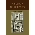 Carpentry for beginners: how to use tools, basic joints, workshop practice, designs for things to make