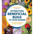 Attracting Beneficial Bugs to Your Garden, Revised and Updated Second Edition: A Natural Approach to Pest Control