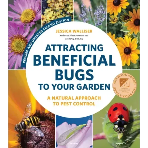 Attracting Beneficial Bugs to Your Garden, Revised and Updated Second Edition: A Natural Approach to Pest Control