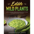 Edible Wild Plants: Over 111 Natural Foods and Over 22 Plant- Based Recipes On A Budget For 2021
