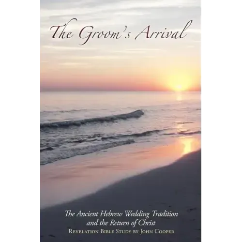 The Groom's Arrival: The Ancient Hebrew Wedding Tradition and the Return of Christ