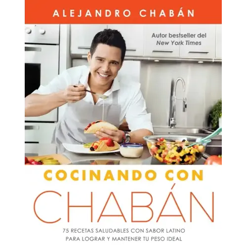 Cocinando Con Chabán: 75 Recetas Saludables Con Sabor Latino Para Lograr Y Mantener Tu Peso Ideal