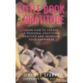 Little Book of Gratitude: Learn How to Create a Personal Gratitude Practice & Increase Your Happiness
