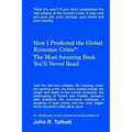 How I Predicted the Global Economic Crisis*: The Most Amazing Book You'll Never Read