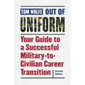 Out of Uniform: Your Guide to a Successful Military-To-Civilian Career Transition
