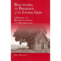Practicing the Presence of the Living God: A Retreat with Brother Lawrence of the Resurrection