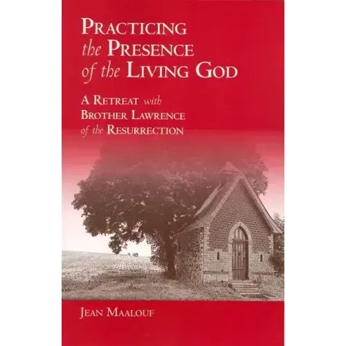 Practicing the Presence of the Living God: A Retreat with Brother Lawrence of the Resurrection