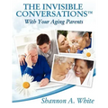 The Invisible Conversations (tm) with Your Aging Parents