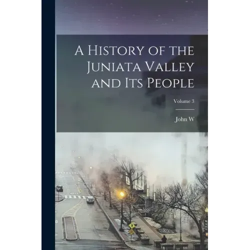 A History of the Juniata Valley and its People; Volume 3