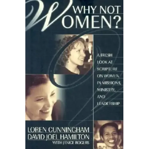 Why Not Women?: A Fresh Look at Scripture on Women in Missions, Ministry, and Leadership