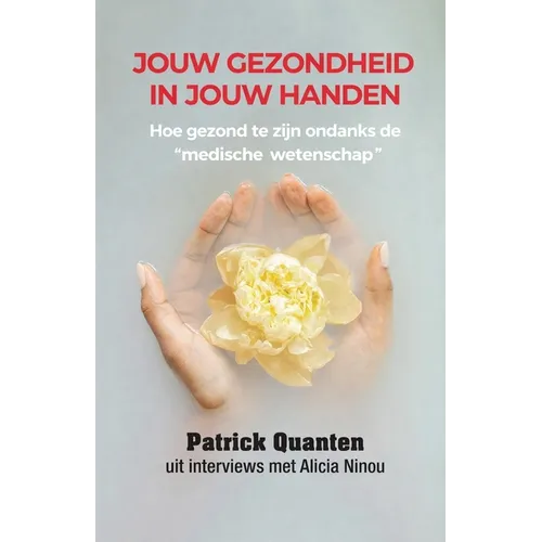 Jouw Gezondheid in Jouw Handen: Hoe gezond te zijn ondanks de "medische wetenschap"