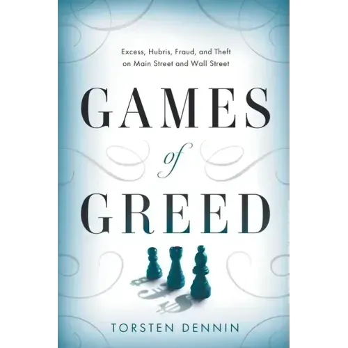 Games of Greed: Excess, Hubris, Fraud, and Theft on Main Street and Wall Street