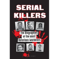 Serial Killers: The Biographies of the Most Notorious Murderers (inside the minds and methods of psychopaths, sociopaths and torturers