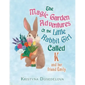 The Magic Garden Adventures of the Little Rabbit Girl Called K: And Her Friend Emily
