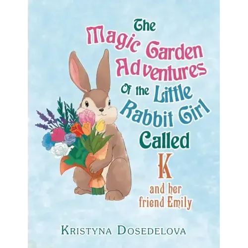 The Magic Garden Adventures of the Little Rabbit Girl Called K: And Her Friend Emily