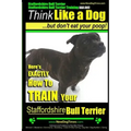 Staffordshire Bull Terrier, Staffordshire Bull Terrier Training AAA AKC: Think Like a Dog But Don't Eat Your Poop!