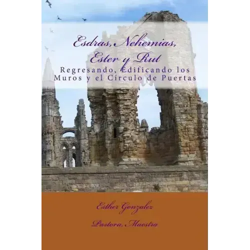 Esdras, Nehemias, Ester y Rut: Regresando, Edificando los Muros y el Crculo de Puertas