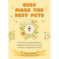Bees Make the Best Pets: All the Buzz about Being Resilient, Collaborative, Industrious, Generous, and Sweet-Straight from the Hive (Beekeeping Beginn
