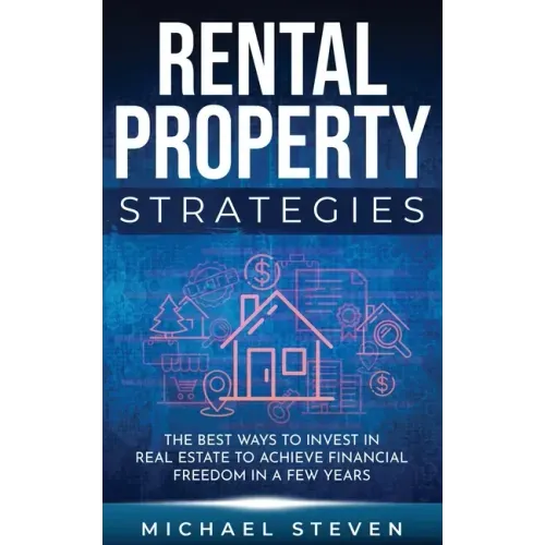 Rental Property Strategies: The Best Ways To Invest In Real Estate To Achieve Financial Freedom In A Few Years