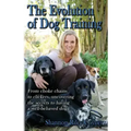 Shannon Riley-Coyner The Evolution of Dog Training: From choke chains to clickers, uncovering the secrets to having a well behaved dog