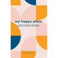 My Happy Place: A positive psychology-based guided journal to help you live your best life
