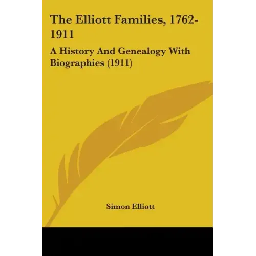 The Elliott Families, 1762-1911: A History And Genealogy With Biographies (1911)